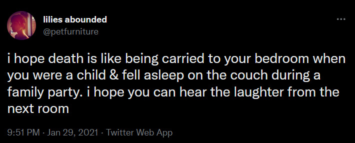 i hope death is like being carried to your bedroom when you were a child & fell asleep on the couch during a family party, i hope you can hear the laughter from the next room